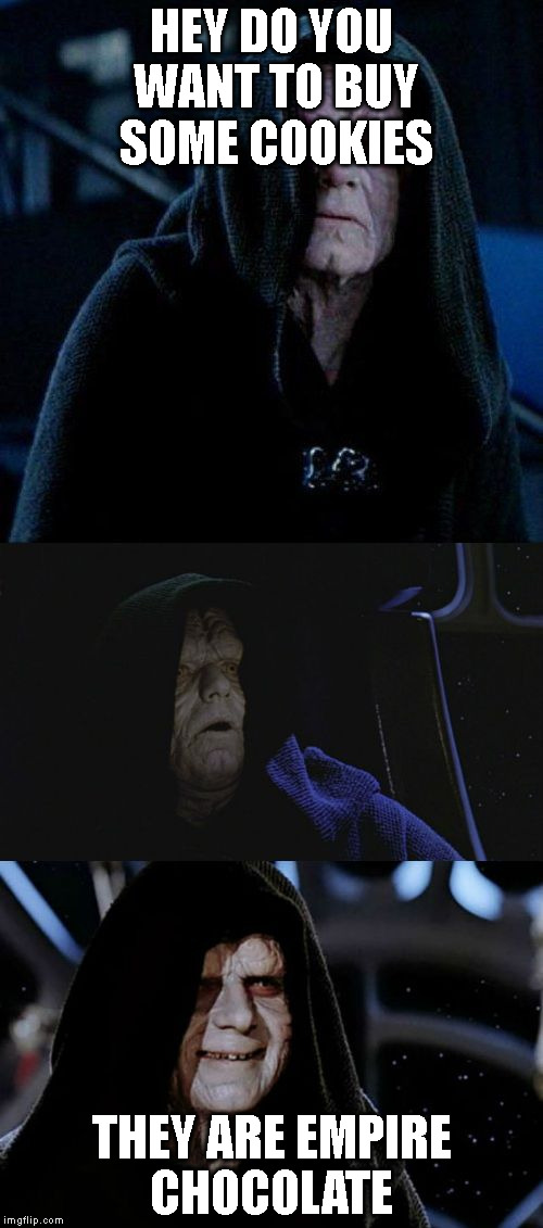 Bad Pun Palpatine | HEY DO YOU WANT TO BUY SOME COOKIES; THEY ARE EMPIRE CHOCOLATE | image tagged in bad pun palpatine | made w/ Imgflip meme maker