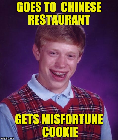 Bad Luck Brian Meme | GOES TO  CHINESE RESTAURANT GETS MISFORTUNE COOKIE | image tagged in memes,bad luck brian | made w/ Imgflip meme maker