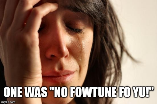 First World Problems Meme | ONE WAS "NO FOWTUNE FO YU!" | image tagged in memes,first world problems | made w/ Imgflip meme maker