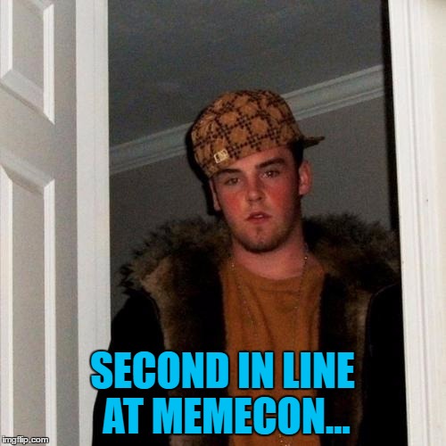 SECOND IN LINE AT MEMECON... | made w/ Imgflip meme maker