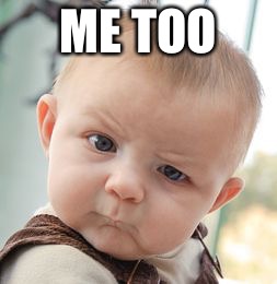 Skeptical Baby Meme | ME TOO | image tagged in memes,skeptical baby | made w/ Imgflip meme maker
