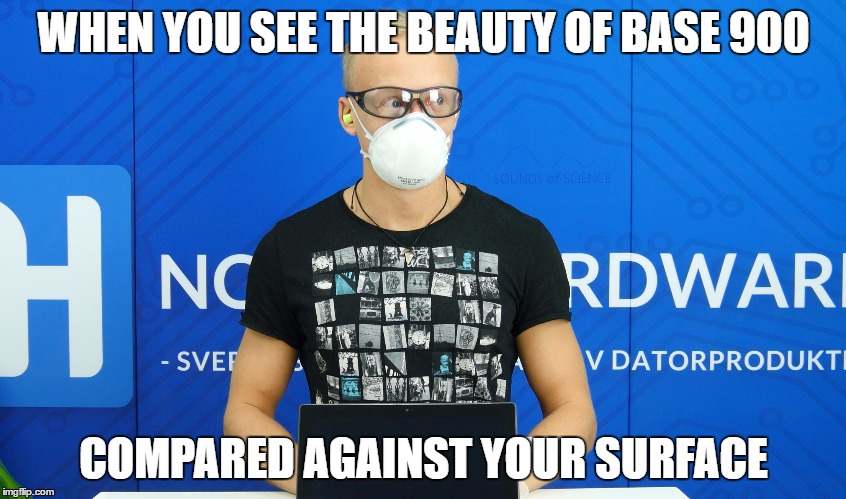 WHEN YOU SEE THE BEAUTY OF BASE 900; COMPARED AGAINST YOUR SURFACE | made w/ Imgflip meme maker