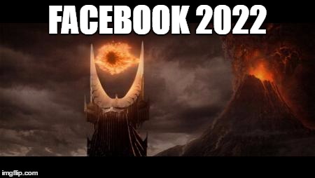 Eye Of Sauron | FACEBOOK 2022 | image tagged in memes,eye of sauron | made w/ Imgflip meme maker