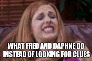 Lets "split up" and look for clues | WHAT FRED AND DAPHNE DO INSTEAD OF LOOKING FOR CLUES | image tagged in daphne doing it | made w/ Imgflip meme maker