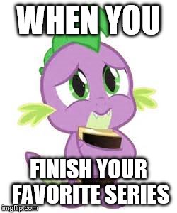 We've all felt this. | WHEN YOU; FINISH YOUR FAVORITE SERIES | image tagged in my little pony,books,series | made w/ Imgflip meme maker