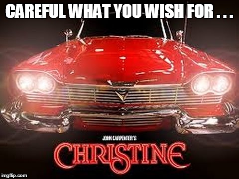 CAREFUL WHAT YOU WISH FOR . . . | made w/ Imgflip meme maker