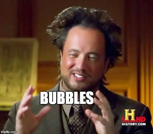 Ancient Aliens Meme | BUBBLES | image tagged in memes,ancient aliens | made w/ Imgflip meme maker