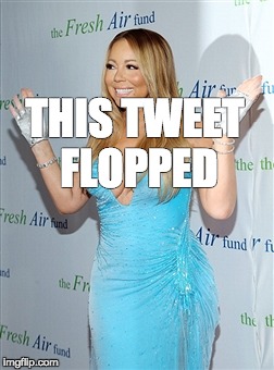 Mariah-This Tweet Flopped  | THIS TWEET FLOPPED | image tagged in mariah carey,tweet,flop | made w/ Imgflip meme maker