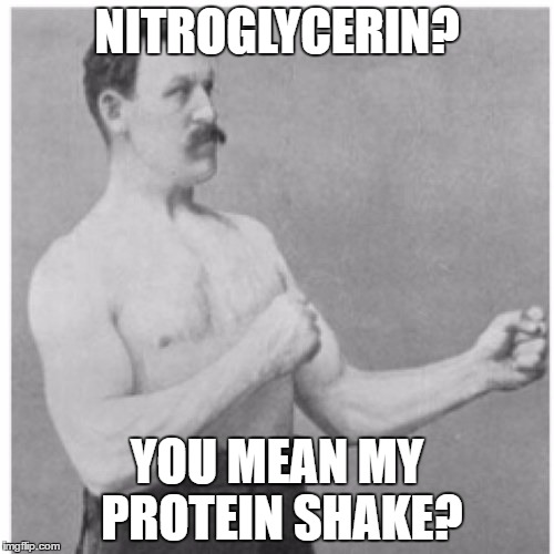 Overly Manly Man | NITROGLYCERIN? YOU MEAN MY PROTEIN SHAKE? | image tagged in memes,overly manly man | made w/ Imgflip meme maker