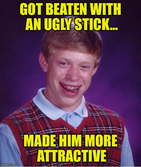 Pretty Brian | GOT BEATEN WITH AN UGLY STICK... MADE HIM MORE ATTRACTIVE | image tagged in memes,bad luck brian,funny,ugly,stick,attractive | made w/ Imgflip meme maker