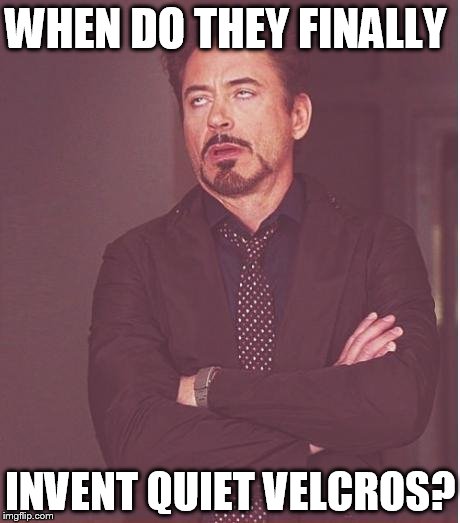 Face You Make Robert Downey Jr Meme | WHEN DO THEY FINALLY INVENT QUIET VELCROS? | image tagged in memes,face you make robert downey jr | made w/ Imgflip meme maker
