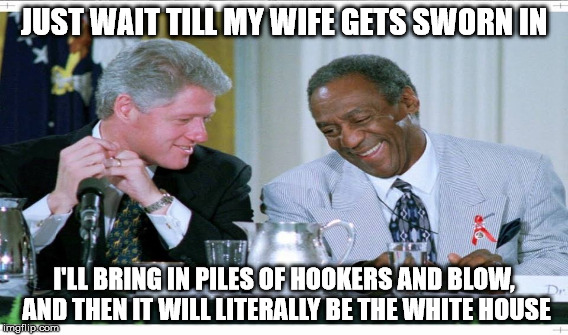 JUST WAIT TILL MY WIFE GETS SWORN IN I'LL BRING IN PILES OF HOOKERS AND BLOW, AND THEN IT WILL LITERALLY BE THE WHITE HOUSE | made w/ Imgflip meme maker