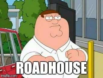 ROADHOUSE | made w/ Imgflip meme maker