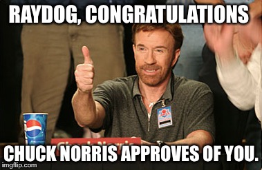 Chuck Norris Approves Meme | RAYDOG, CONGRATULATIONS; CHUCK NORRIS APPROVES OF YOU. | image tagged in memes,chuck norris approves,chuck norris | made w/ Imgflip meme maker