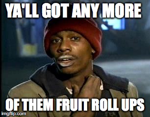 Y'all Got Any More Of That | YA'LL GOT ANY MORE; OF THEM FRUIT ROLL UPS | image tagged in memes,yall got any more of | made w/ Imgflip meme maker
