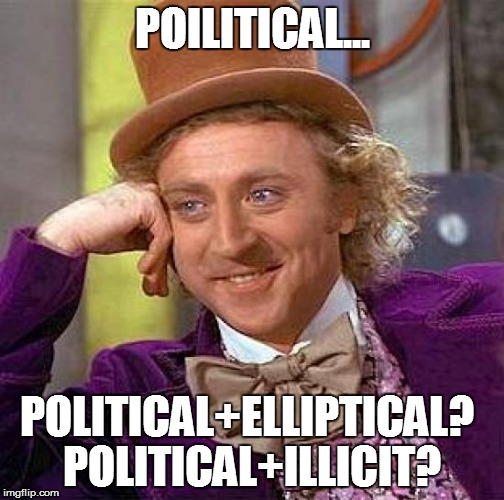 Creepy Condescending Wonka Meme | POILITICAL... POLITICAL+ILLICIT? POLITICAL+ELLIPTICAL? | image tagged in memes,creepy condescending wonka | made w/ Imgflip meme maker
