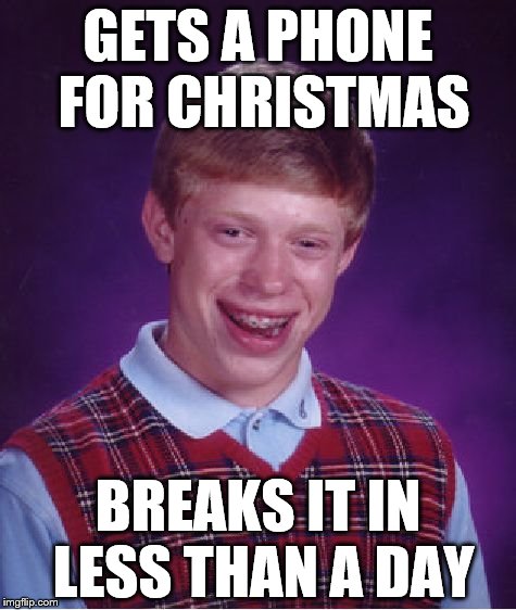 Bad Luck Brian Meme | GETS A PHONE FOR CHRISTMAS; BREAKS IT IN LESS THAN A DAY | image tagged in memes,bad luck brian | made w/ Imgflip meme maker