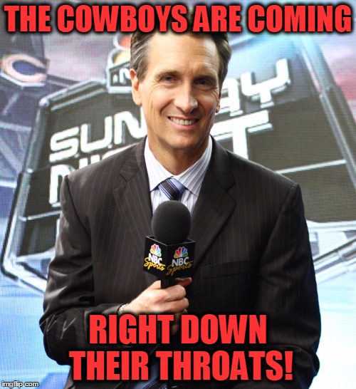 Yes, he actually said that tonight! | THE COWBOYS ARE COMING; RIGHT DOWN THEIR THROATS! | image tagged in chris collinsworth,cowboys,buccaneers,sunday night football,nbc,worst announcer | made w/ Imgflip meme maker