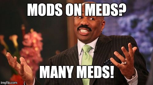 Steve Harvey Meme | MODS ON MEDS? MANY MEDS! | image tagged in memes,steve harvey | made w/ Imgflip meme maker