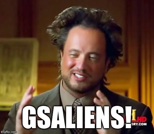 Ancient Aliens Meme | GSALIENS! | image tagged in memes,ancient aliens | made w/ Imgflip meme maker
