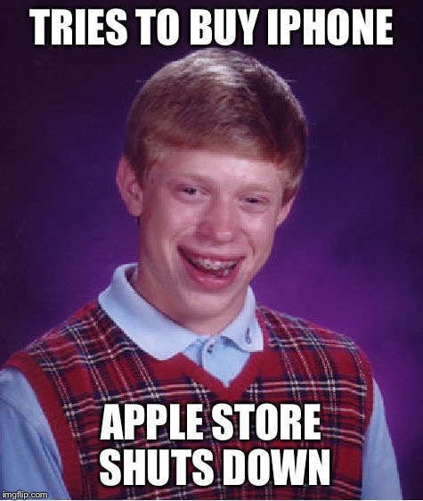 Bad Luck Brian Meme | TRIES TO BUY IPHONE APPLE STORE SHUTS DOWN | image tagged in memes,bad luck brian | made w/ Imgflip meme maker