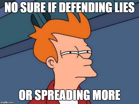Futurama Fry Meme | NO SURE IF DEFENDING LIES OR SPREADING MORE | image tagged in memes,futurama fry | made w/ Imgflip meme maker