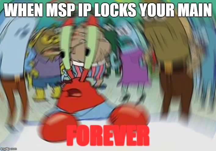 Mr Krabs Blur Meme | WHEN MSP IP LOCKS YOUR MAIN; FOREVER | image tagged in memes,mr krabs blur meme | made w/ Imgflip meme maker