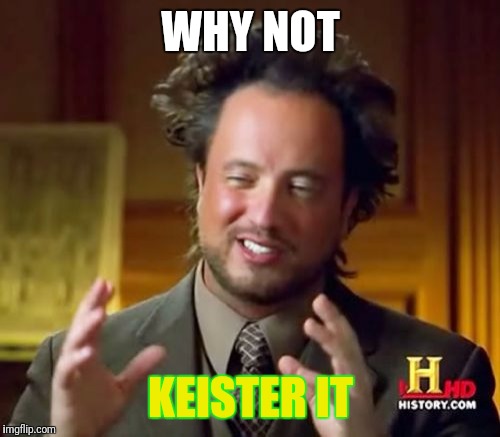 Ancient Aliens Meme | WHY NOT KEISTER IT | image tagged in memes,ancient aliens | made w/ Imgflip meme maker