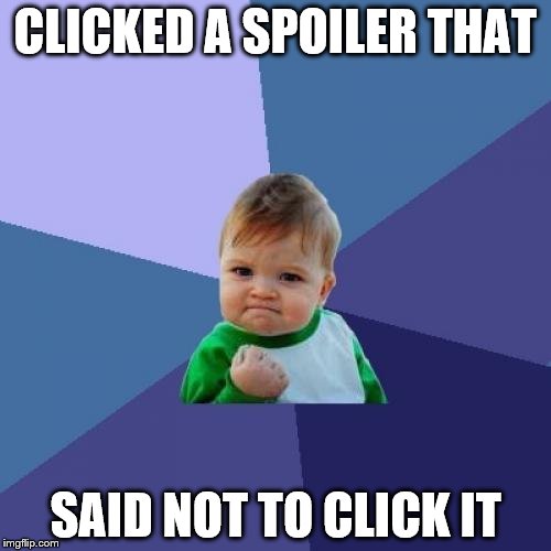 Success Kid Meme | CLICKED A SPOILER THAT; SAID NOT TO CLICK IT | image tagged in memes,success kid | made w/ Imgflip meme maker