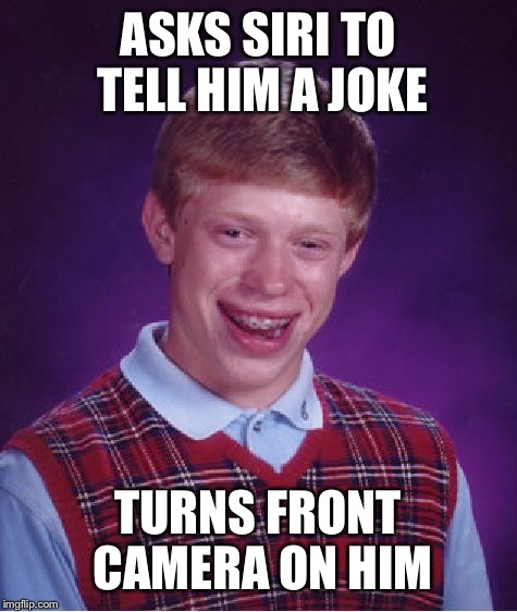 Bad Luck Brian Meme | ASKS SIRI TO TELL HIM A JOKE TURNS FRONT CAMERA ON HIM | image tagged in memes,bad luck brian | made w/ Imgflip meme maker