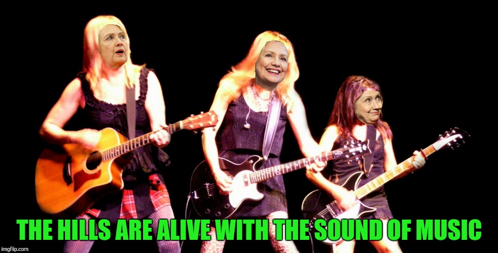 Bad photoshop Sunday strikes again | THE HILLS ARE ALIVE WITH THE SOUND OF MUSIC | image tagged in hillary clinton,the sound of music | made w/ Imgflip meme maker