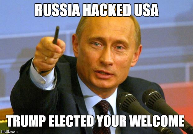 Good Guy Putin | RUSSIA HACKED USA; TRUMP ELECTED YOUR WELCOME | image tagged in memes,good guy putin | made w/ Imgflip meme maker