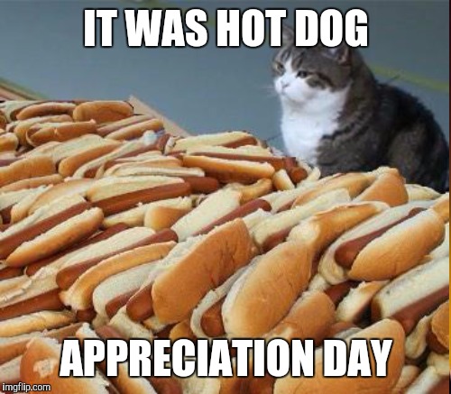 IT WAS HOT DOG APPRECIATION DAY | made w/ Imgflip meme maker