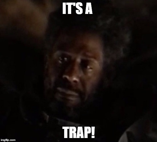 It's A Trap | IT'S A; TRAP! | image tagged in rogue one,it's a trap,star wars | made w/ Imgflip meme maker