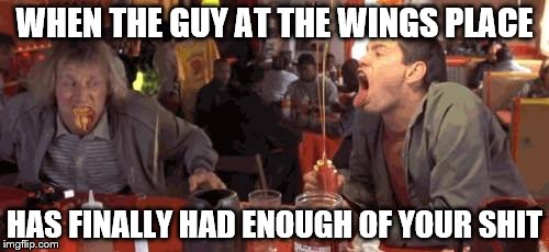 WHEN THE GUY AT THE WINGS PLACE; HAS FINALLY HAD ENOUGH OF YOUR SHIT | image tagged in hot sauce,smoke,dumb and dumber,nuclear,jim carrey | made w/ Imgflip meme maker
