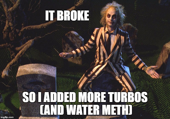 IT BROKE; SO I ADDED MORE TURBOS (AND WATER METH) | made w/ Imgflip meme maker