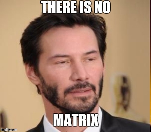 THERE IS NO MATRIX | made w/ Imgflip meme maker