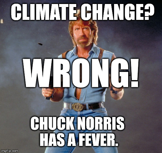 His blood boils at the sight of injustice! | CLIMATE CHANGE? WRONG! CHUCK NORRIS HAS A FEVER. | image tagged in memes,chuck norris guns,chuck norris,political meme,first world problems | made w/ Imgflip meme maker