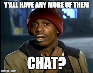 Y'all Got Any More Of That | Y'ALL HAVE ANY MORE OF THEM; CHAT? | image tagged in memes,yall got any more of | made w/ Imgflip meme maker