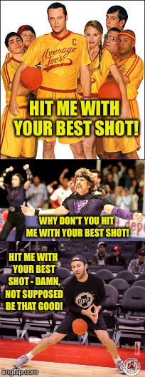 HIT ME WITH YOUR BEST SHOT! WHY DON'T YOU HIT ME WITH YOUR BEST SHOT! HIT ME WITH YOUR BEST SHOT - DAMN, NOT SUPPOSED BE THAT GOOD! | made w/ Imgflip meme maker