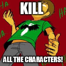 KILL; ALL THE CHARACTERS! | image tagged in memes,homestuck | made w/ Imgflip meme maker