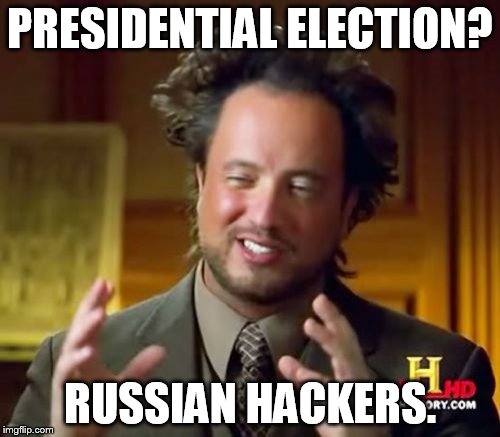 Liberal conspiracy theory | PRESIDENTIAL ELECTION? RUSSIAN HACKERS. | image tagged in memes,ancient aliens,russian hackers,election 2016,trump | made w/ Imgflip meme maker