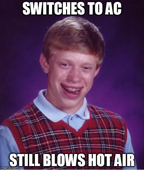 Bad Luck Brian Meme | SWITCHES TO AC STILL BLOWS HOT AIR | image tagged in memes,bad luck brian | made w/ Imgflip meme maker