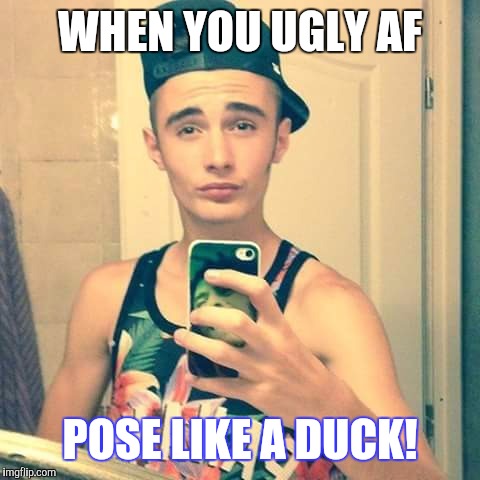WHEN YOU UGLY AF; POSE LIKE A DUCK! | image tagged in kino | made w/ Imgflip meme maker