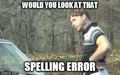 ed bassmaster would y alook at that | WOULD YOU LOOK AT THAT SPELLING ERROR | image tagged in ed bassmaster would y alook at that | made w/ Imgflip meme maker