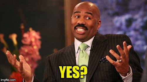 YES? | image tagged in memes,steve harvey | made w/ Imgflip meme maker