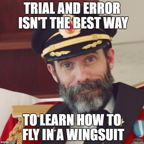 Captain Obvious | TRIAL AND ERROR ISN'T THE BEST WAY; TO LEARN HOW TO FLY IN A WINGSUIT | image tagged in captain obvious | made w/ Imgflip meme maker