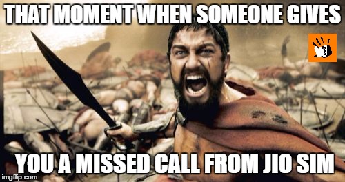 Sparta Leonidas | THAT MOMENT WHEN SOMEONE GIVES; YOU A MISSED CALL FROM JIO SIM | image tagged in memes,sparta leonidas | made w/ Imgflip meme maker