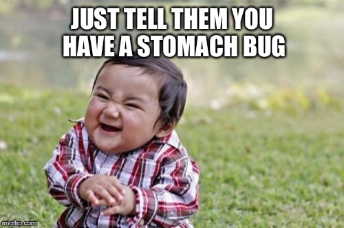 Evil Toddler Meme | JUST TELL THEM YOU HAVE A STOMACH BUG | image tagged in memes,evil toddler | made w/ Imgflip meme maker