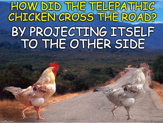 Safe Crossing  | HOW DID THE TELEPATHIC CHICKEN CROSS THE ROAD? BY PROJECTING ITSELF TO THE OTHER SIDE | image tagged in why the chicken cross the road | made w/ Imgflip meme maker